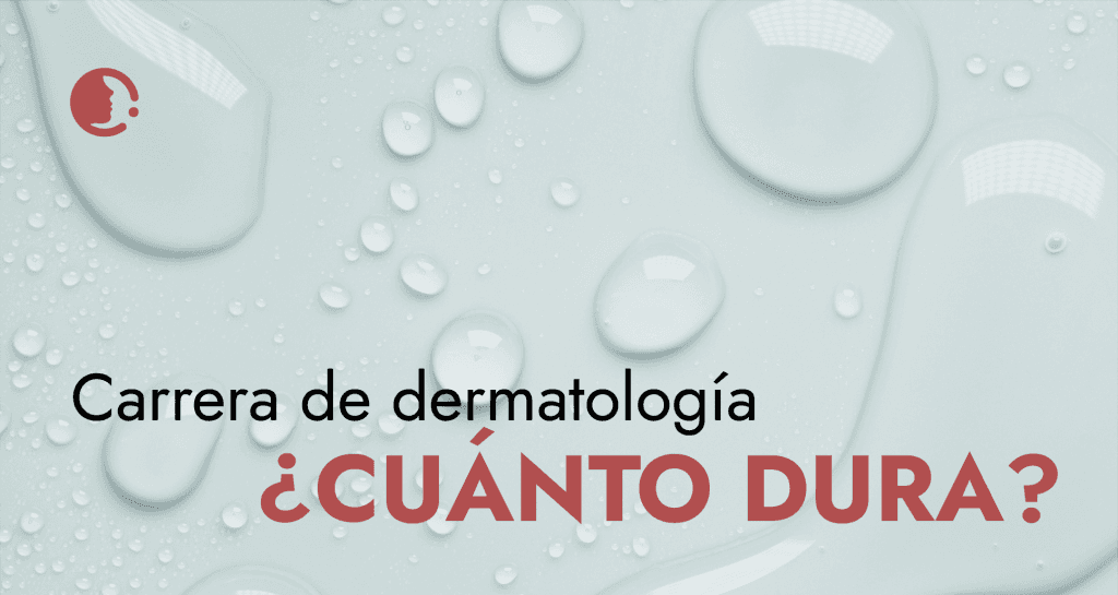 ¿Cuánto dura la carrera de dermatología en México?